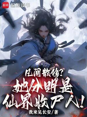 凡间散修?她分明是仙界收尸人!