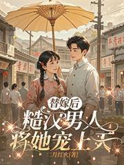 替嫁后,糙汉男人将她宠上天